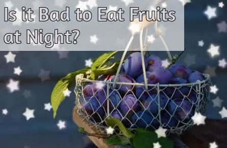 is it bad to eat fruits at night