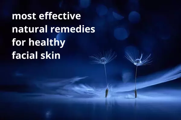 most effective natural remedies for healthy facial skin
