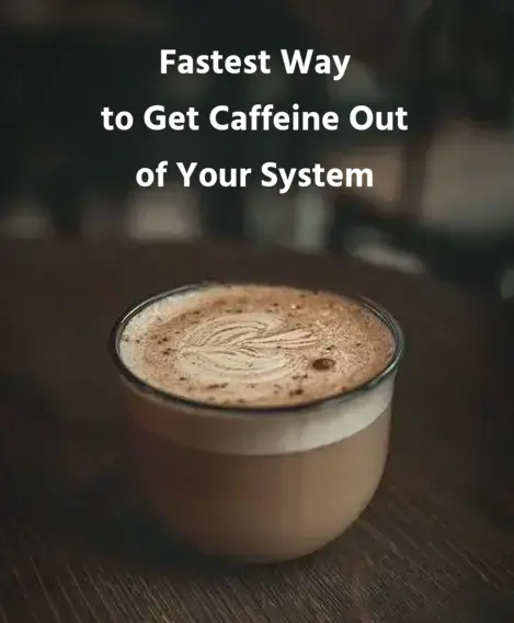 Fastest Way to Get Caffeine Out of Your System